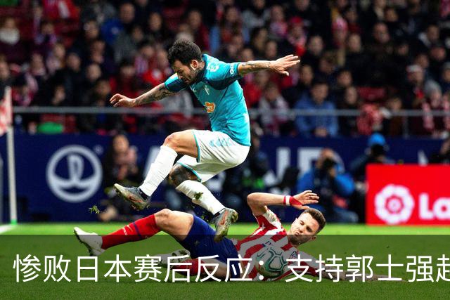 惨败日本赛后反应：支持郭士强赵继伟，杨瀚森显尴尬